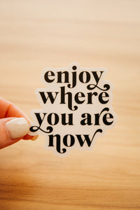 Enjoy Where You Are Now Clear Sticker