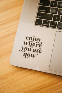 Enjoy Where You Are Now Clear Sticker